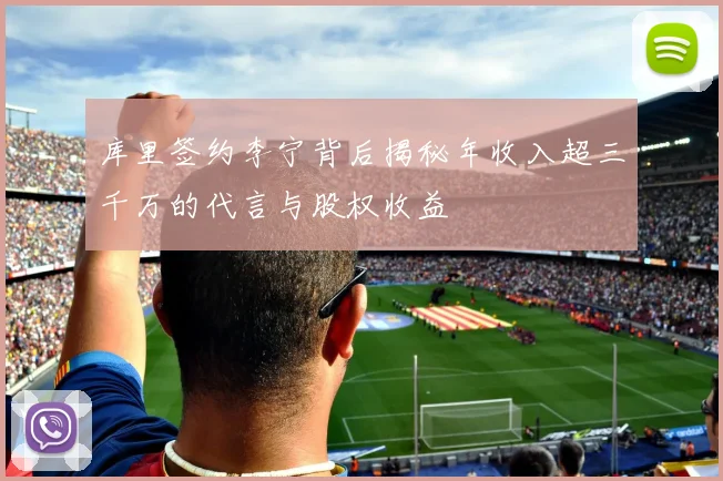 库里签约李宁背后揭秘年收入超三千万的代言与股权收益